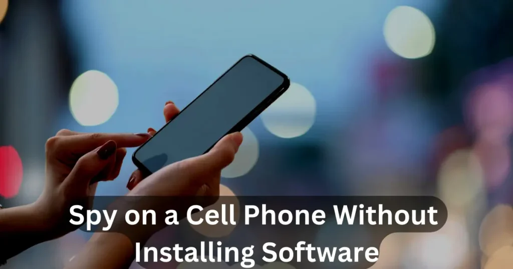 How Can I Spy on a Cell Phone Without Installing Software on the Target Phone