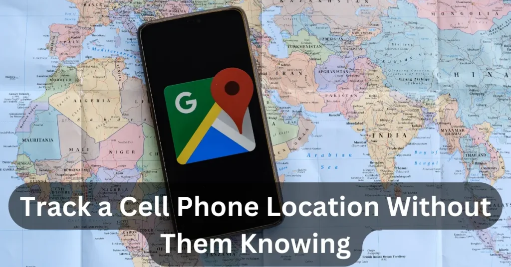 Remote Monitoring - Track a Cell Phone Location Without Them Knowing